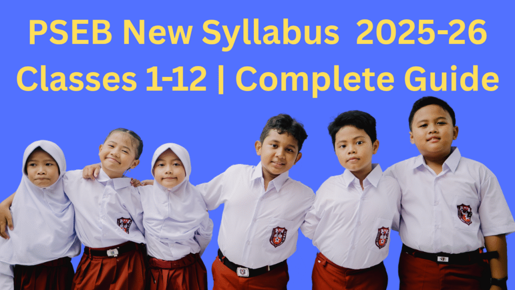PSEB new syllabus 2025–26-पंजाब बोर्ड ने 2025–26 के लिए Classes 1–12 का नया सिलेबस जारी किया — जानिए डिटेल में